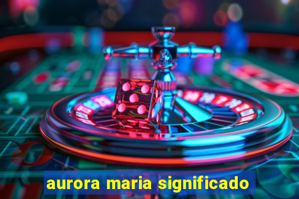 aurora maria significado